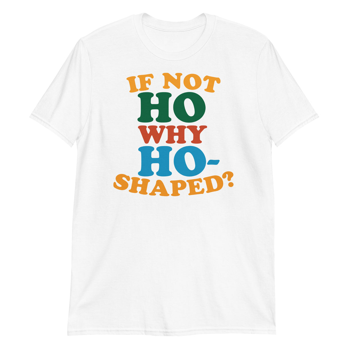 If Not Ho Why Ho-Shaped?-T-Shirts-Swish Embassy