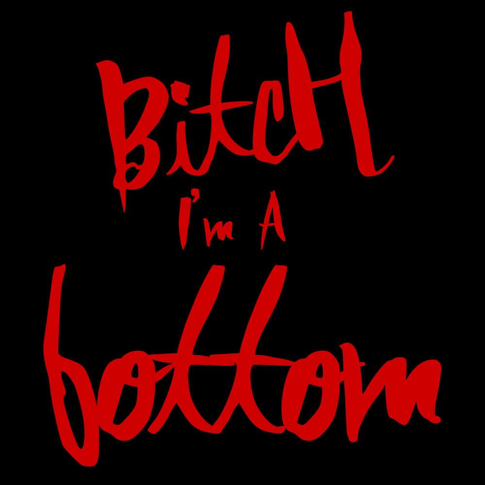 Bitch I'm a Bottom-T-Shirts-Swish Embassy