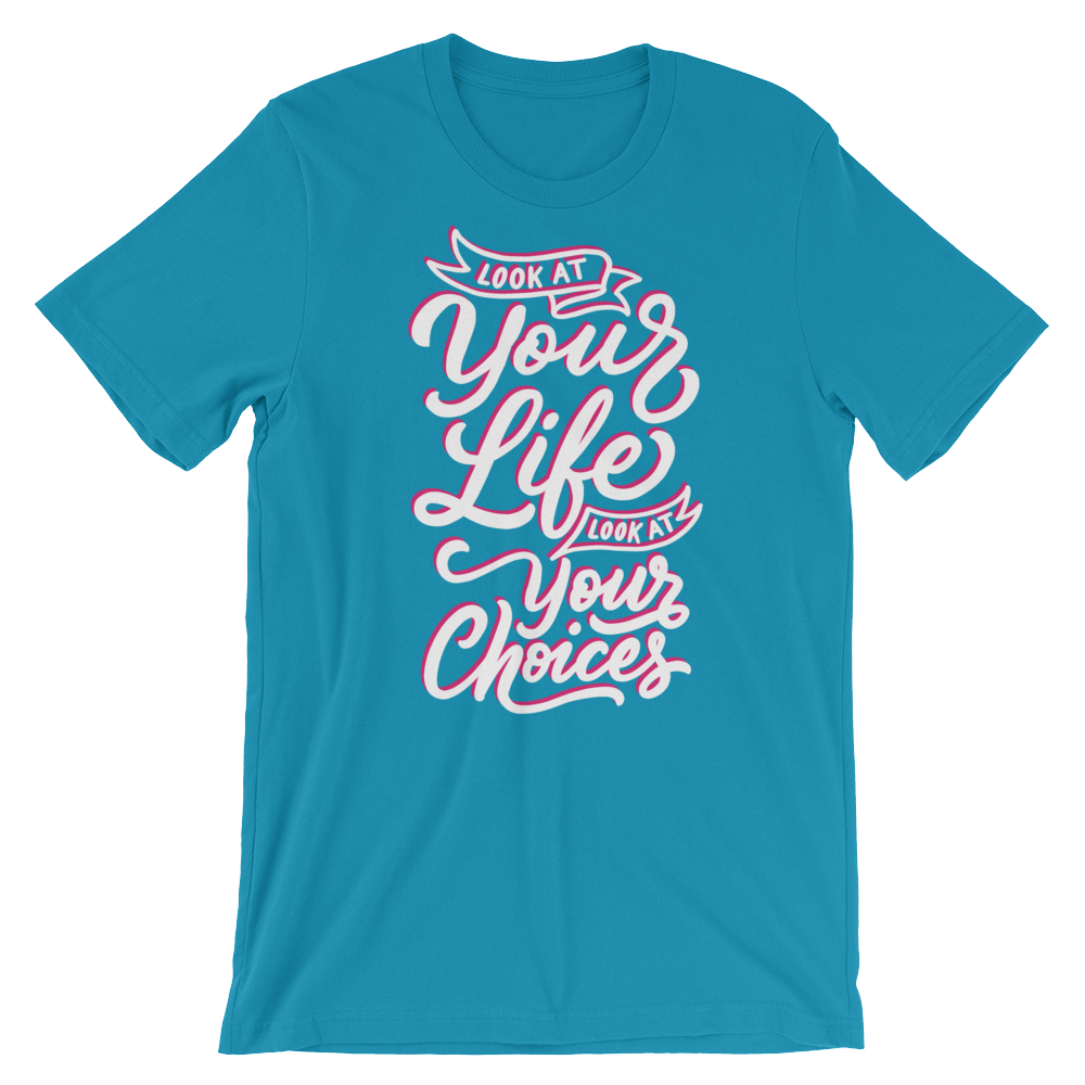 Look At Your Life, Look At Your Choices-T-Shirts-Swish Embassy