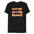 Am I the Drama? (Triblend)-Triblend T-Shirt-Swish Embassy