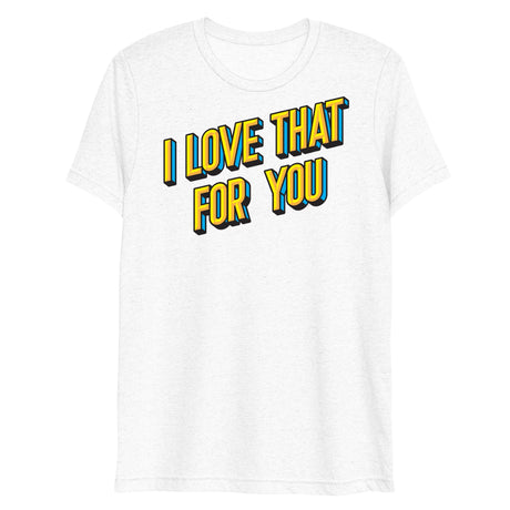 I Love That For You (Triblend)-Triblend T-Shirt-Swish Embassy