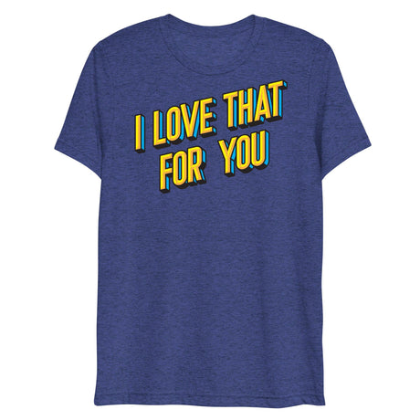 I Love That For You (Triblend)-Triblend T-Shirt-Swish Embassy