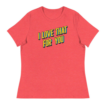 I Love that for You (Women's Relaxed T-Shirt)-Women's T-Shirts-Swish Embassy