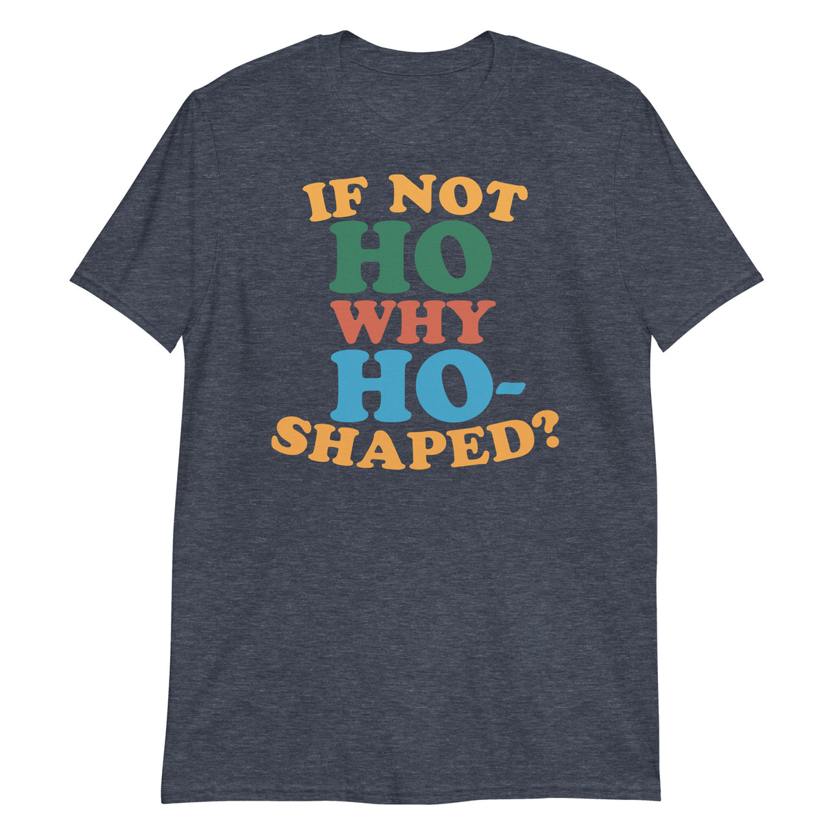 If Not Ho Why Ho-Shaped?-T-Shirts-Swish Embassy