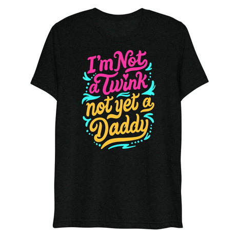 I'm Not A Twink Not Yet A Daddy (Triblend)-Triblend T-Shirt-Swish Embassy