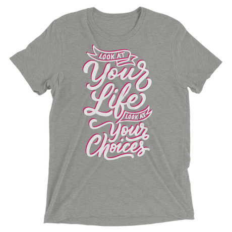 Look At Your Life, Look At Your Choices (Triblend)-Triblend T-Shirt-Swish Embassy