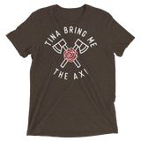 Tina Bring Me the Ax (Triblend)-Triblend T-Shirt-Swish Embassy