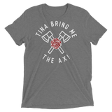 Tina Bring Me the Ax (Triblend)-Triblend T-Shirt-Swish Embassy