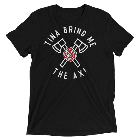 Tina Bring Me the Ax (Triblend)-Triblend T-Shirt-Swish Embassy