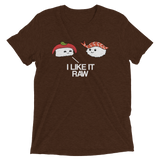 I Like it Raw (Retail Triblend)-Triblend T-Shirt-Swish Embassy