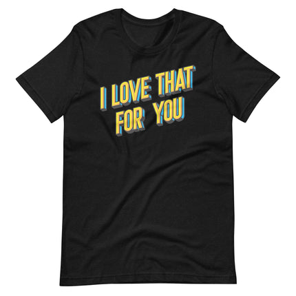 I Love That For You-T-Shirts-Swish Embassy