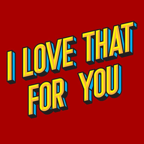 I Love That For You-T-Shirts-Swish Embassy