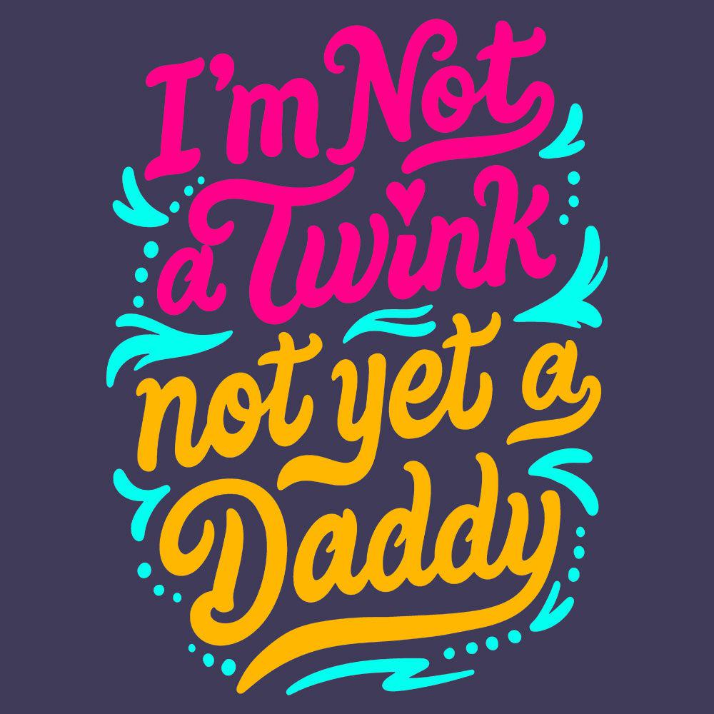 I'm Not a Twink Not Yet a Daddy-T-Shirts-Swish Embassy