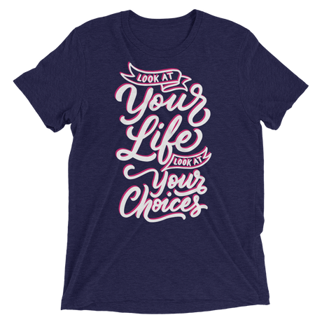 Look At Your Life, Look At Your Choices (Retail Triblend)-Triblend T-Shirt-Swish Embassy