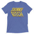 Skinny Bitch (Retail Triblend)-Triblend T-Shirt-Swish Embassy