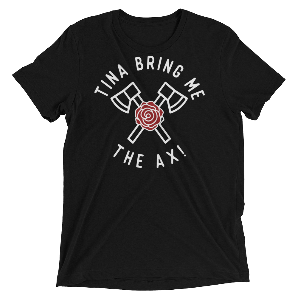 Tina Bring Me the Ax (Retail Triblend)-Triblend T-Shirt-Swish Embassy