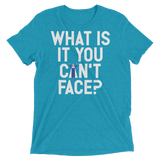 What is it you can't face? (Pemium Triblend)-Triblend T-Shirt-Swish Embassy