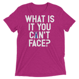 What is it you can't face? (Pemium Triblend)-Triblend T-Shirt-Swish Embassy