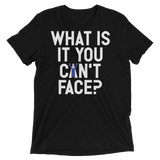 What is it you can't face? (Pemium Triblend)-Triblend T-Shirt-Swish Embassy