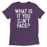 What is it you can't face? (Pemium Triblend)-Triblend T-Shirt-Swish Embassy