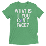 What is it you can't face? (Pemium Triblend)-Triblend T-Shirt-Swish Embassy