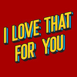 I Love That For You-T-Shirts-Swish Embassy
